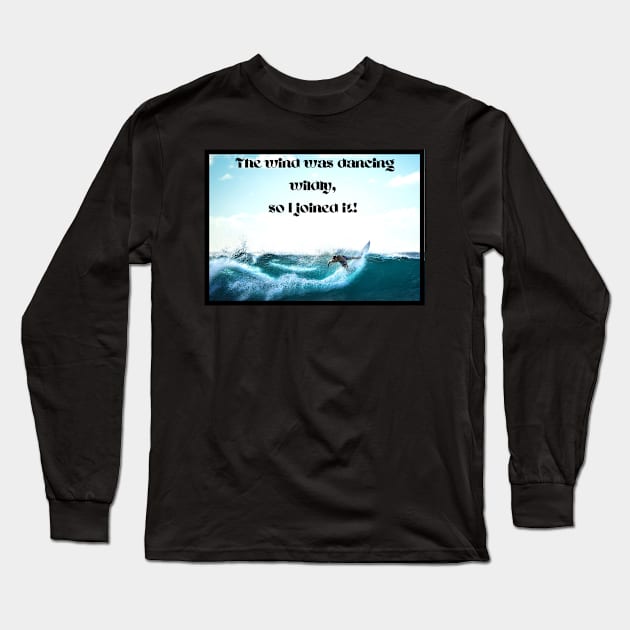 Wind dancing wildly, I joined it-surfing Long Sleeve T-Shirt by Blue Butterfly Designs 